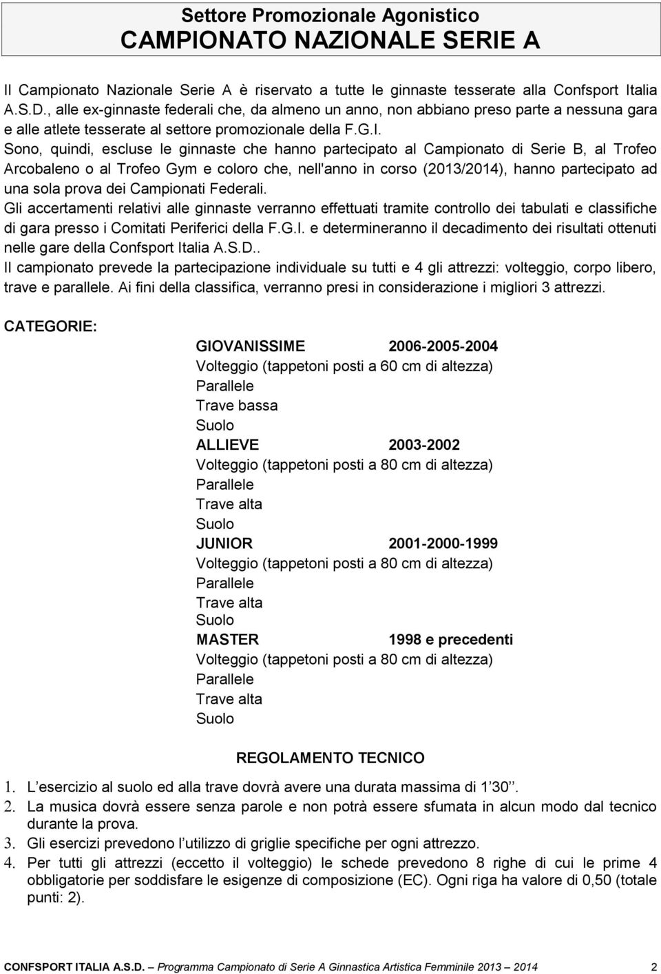 Sono, quindi, escluse le ginnaste che hanno partecipato al Campionato di Serie B, al Trofeo Arcobaleno o al Trofeo Gym e coloro che, nell'anno in corso (2013/2014), hanno partecipato ad una sola