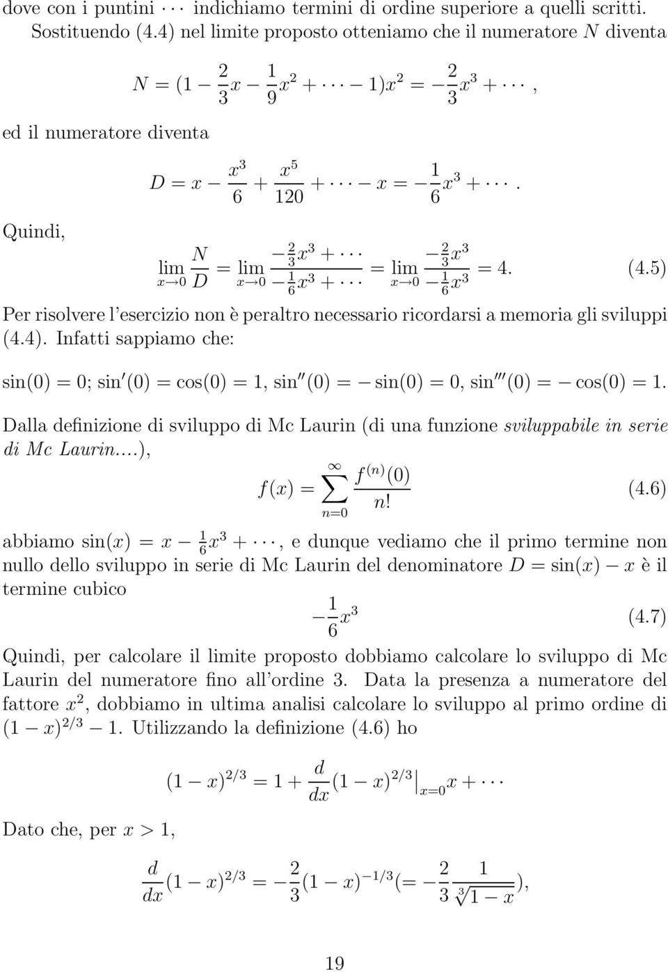 N lim x 0 D = lim 2 3 x3 + x 0 6 x3 + = lim x 0 2 3 x3 6 x3 = 4. (4.5) Per risolvere l esercizio non è peraltro necessario ricordarsi a memoria gli sviluppi (4.4).