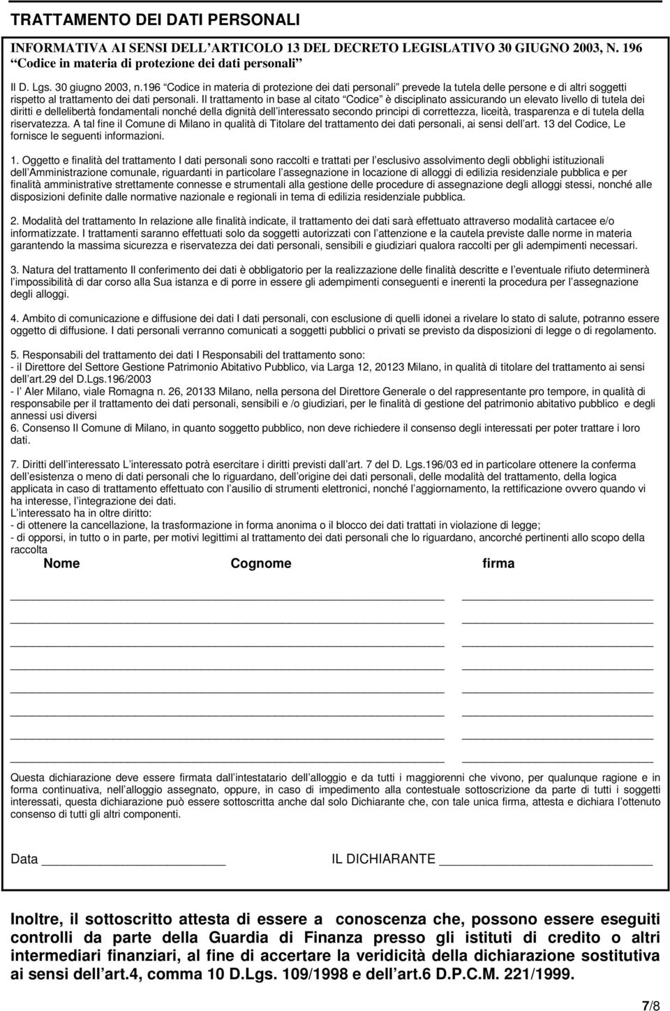 Il trattamento in base al citato Codice è disciplinato assicurando un elevato livello di tutela dei diritti e dellelibertà fondamentali nonché della dignità dell interessato secondo principi di