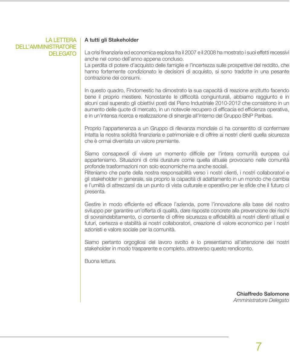 La perdita di potere d acquisto delle famiglie e l incertezza sulle prospettive del reddito, che hanno fortemente condizionato le decisioni di acquisto, si sono tradotte in una pesante contrazione