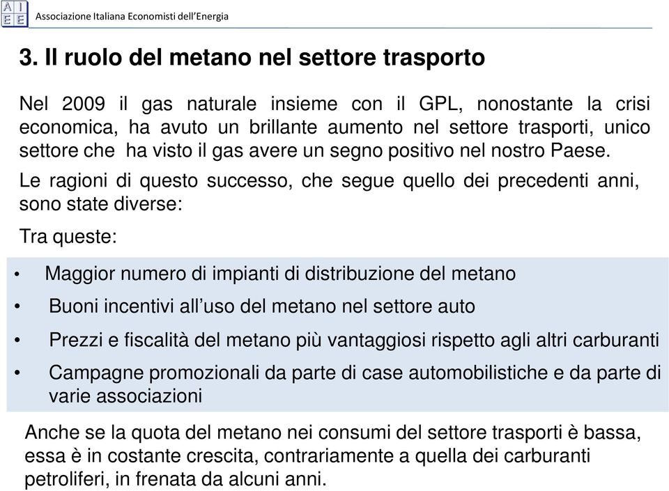 Le ragioni di questo successo, che segue quello dei precedenti anni, sono state diverse: Tra queste: Maggior numero di impianti di distribuzione del metano Buoni incentivi all uso del metano nel