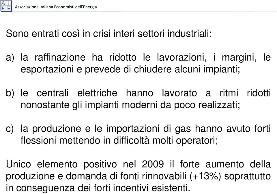 realizzati; c) la produzione e le importazioni di gas hanno avuto forti flessioni mettendo in difficoltà molti operatori; Unico elemento