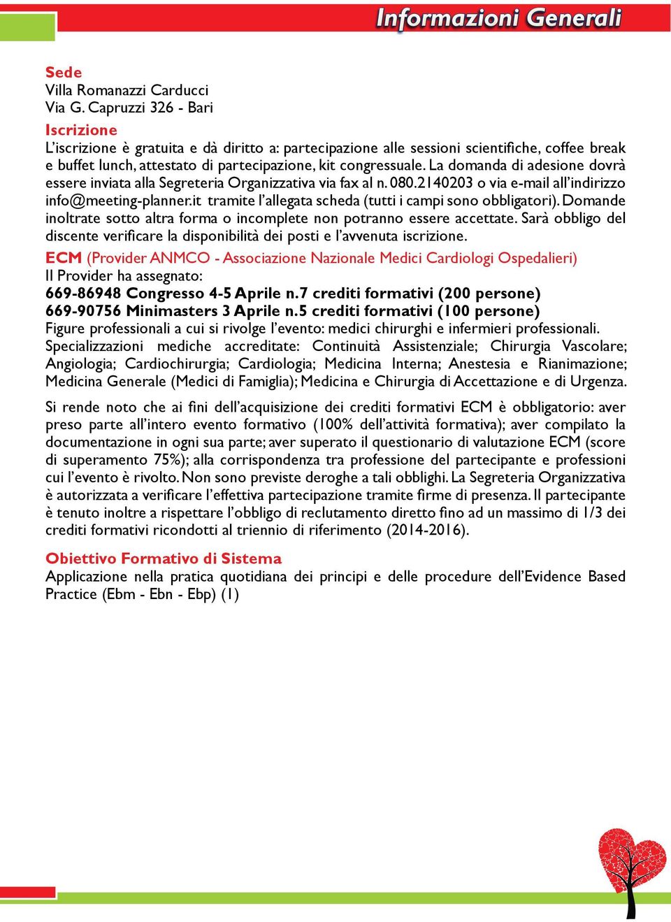 La domanda di adesione dovrà essere inviata alla Segreteria Organizzativa via fax al n. 080.2140203 o via e-mail all indirizzo info@meeting-planner.