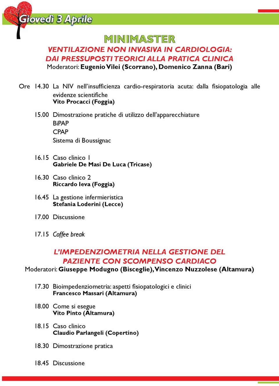 00 Dimostrazione pratiche di utilizzo dell apparecchiature BiPAP CPAP Sistema di Boussignac 16.15 Caso clinico 1 Gabriele De Masi De Luca (Tricase) 16.30 Caso clinico 2 Riccardo Ieva (Foggia) 16.