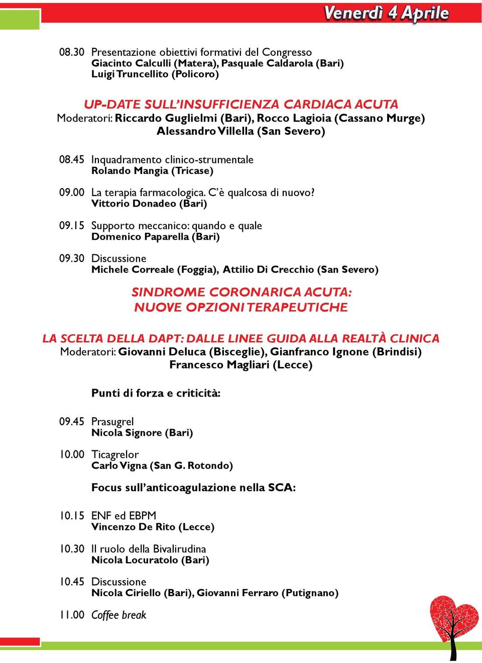 Guglielmi (Bari), Rocco Lagioia (Cassano Murge) Alessandro Villella (San Severo) 08.45 Inquadramento clinico-strumentale Rolando Mangia (Tricase) 09.00 La terapia farmacologica. C è qualcosa di nuovo?