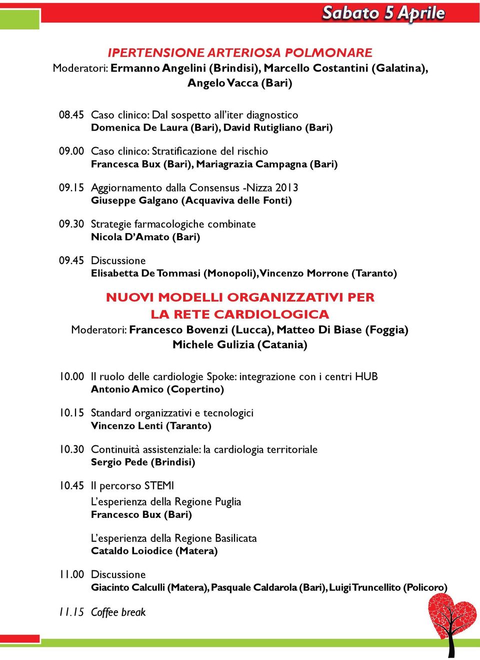 00 Caso clinico: Stratificazione del rischio Francesca Bux (Bari), Mariagrazia Campagna (Bari) 09.15 Aggiornamento dalla Consensus -Nizza 2013 Giuseppe Galgano (Acquaviva delle Fonti) 09.