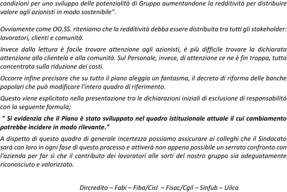 Invece dalla lettura è facile trovare attenzione agli azionisti, è più difficile trovare la dichiarata attenzione alla clientela e alla comunità.