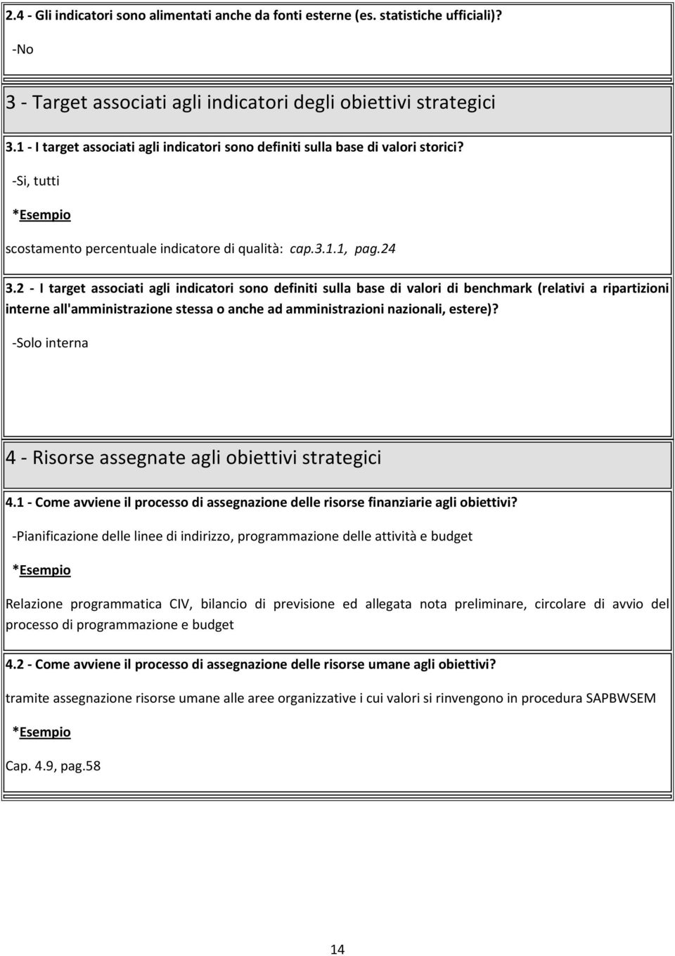 2 - I target associati agli indicatori sono definiti sulla base di valori di benchmark (relativi a ripartizioni interne all'amministrazione stessa o anche ad amministrazioni nazionali, estere)?