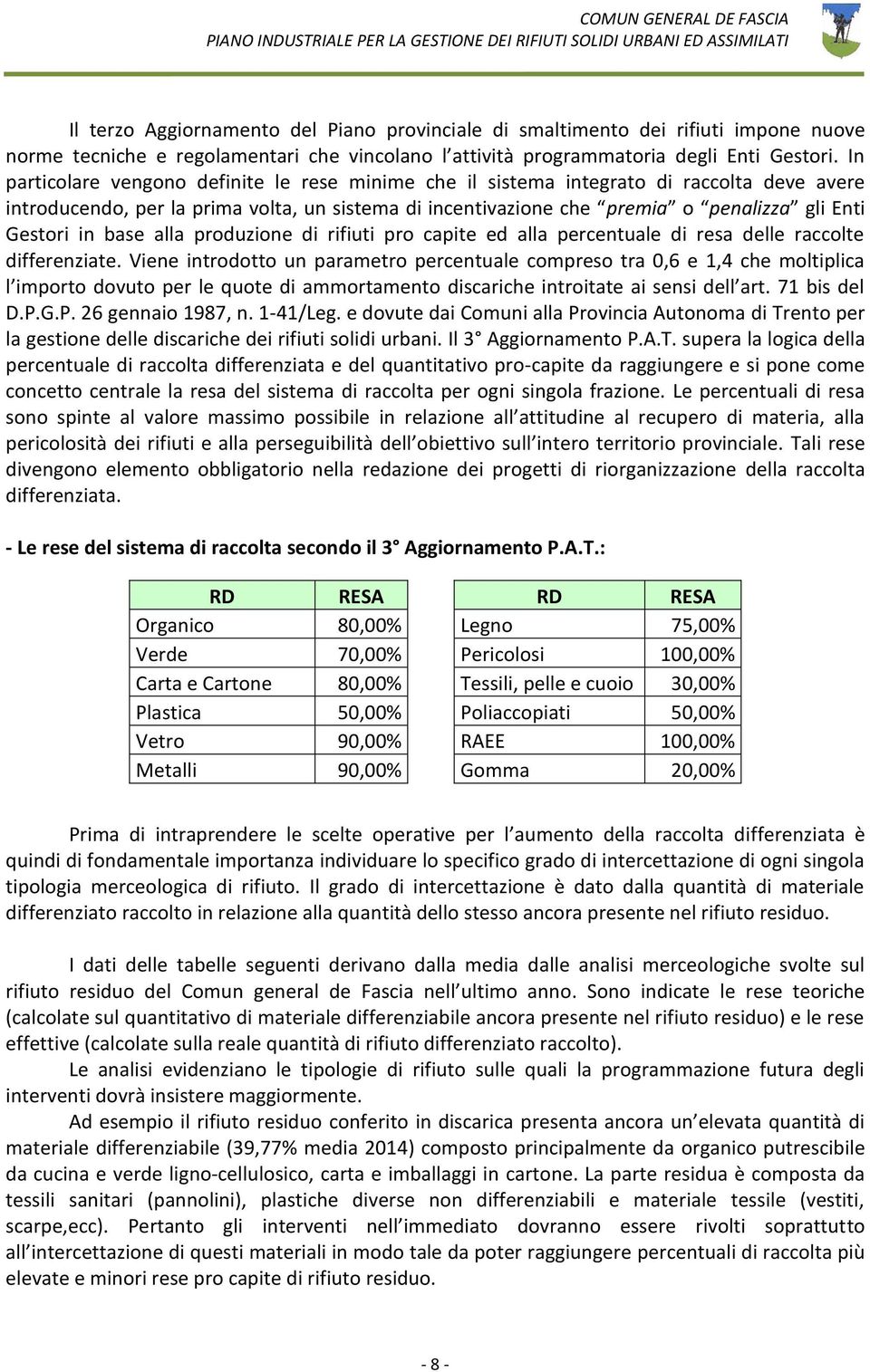 in base alla produzione di rifiuti pro capite ed alla percentuale di resa delle raccolte differenziate.