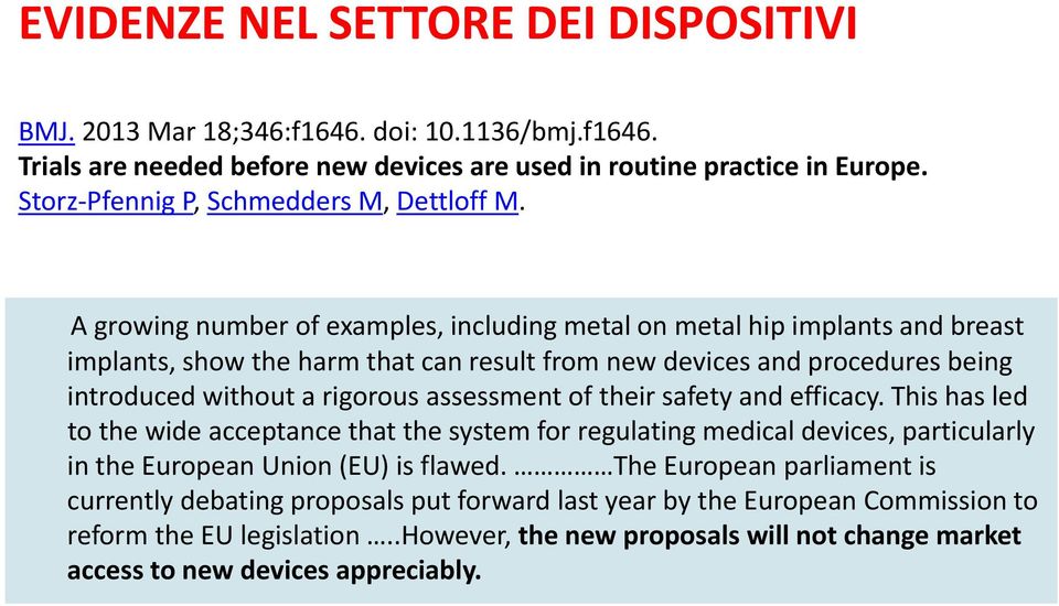 A growing number of examples, including metal on metal hip implants and breast implants, show the harm that can result from new devices and procedures being introduced without a rigorous assessment