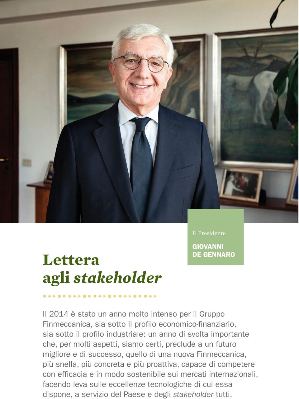 migliore e di successo, quello di una nuova Finmeccanica, più snella, più concreta e più proattiva, capace di competere con efficacia e in modo