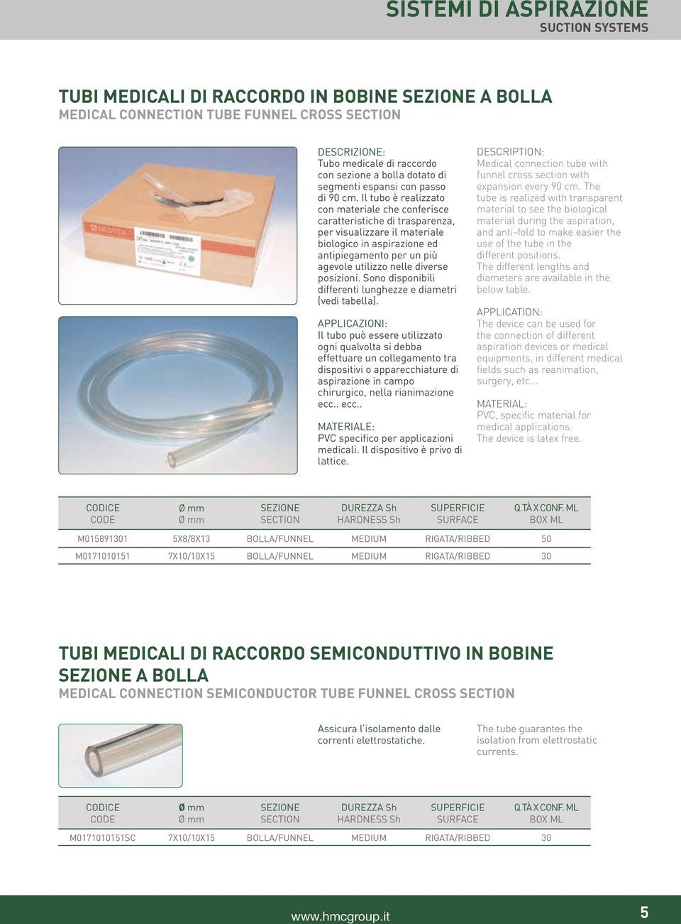 Il tubo è realizzato con materiale che conferisce caratteristiche di trasparenza, per visualizzare il materiale biologico in aspirazione ed antipiegamento per un più agevole utilizzo nelle diverse