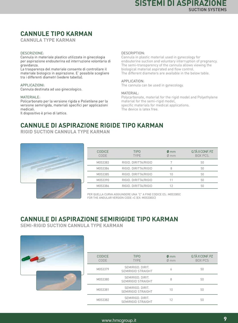 Cannula destinata ad uso ginecologico. Policarbonato per la versione rigida e Polietilene per la versione semirigida, materiali specifici per applicazioni medicali. Il dispositivo è privo di lattice.