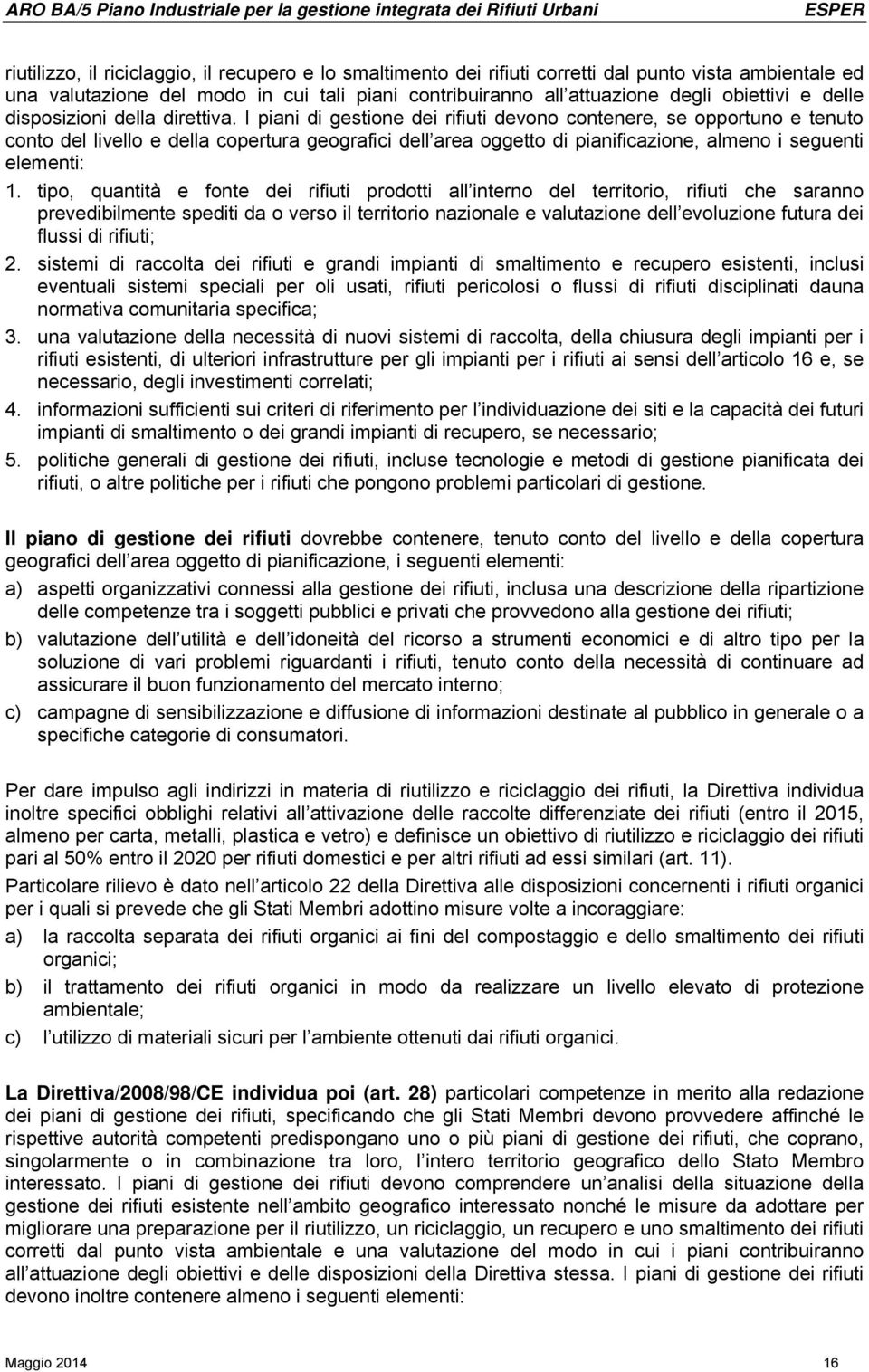 I piani di gestione dei rifiuti devono contenere, se opportuno e tenuto conto del livello e della copertura geografici dell area oggetto di pianificazione, almeno i seguenti elementi: 1.