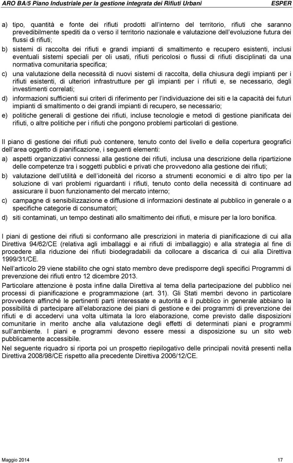 disciplinati da una normativa comunitaria specifica; c) una valutazione della necessità di nuovi sistemi di raccolta, della chiusura degli impianti per i rifiuti esistenti, di ulteriori