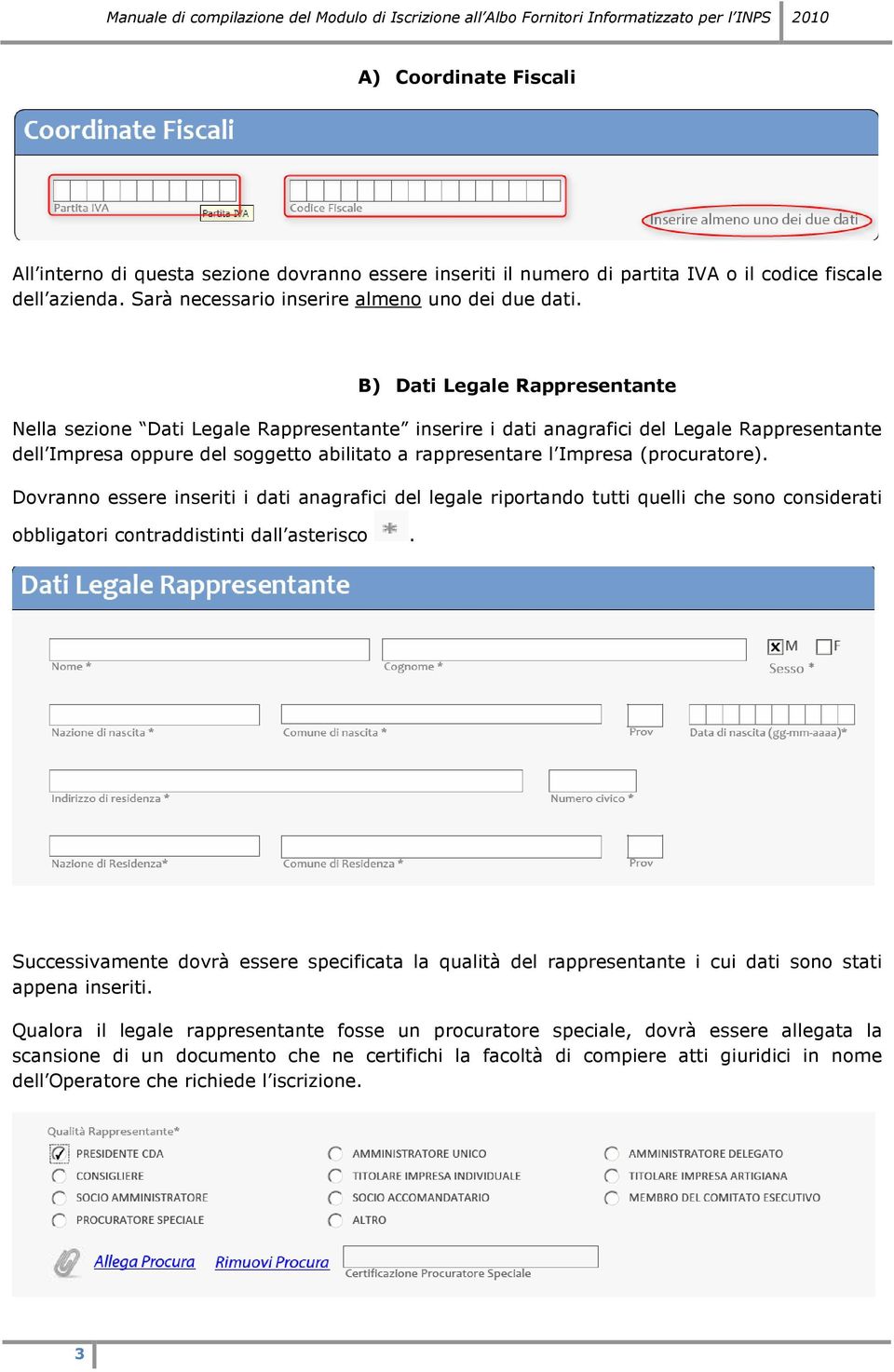 (procuratore). Dovranno essere inseriti i dati anagrafici del legale riportando tutti quelli che sono considerati obbligatori contraddistinti dall asterisco.