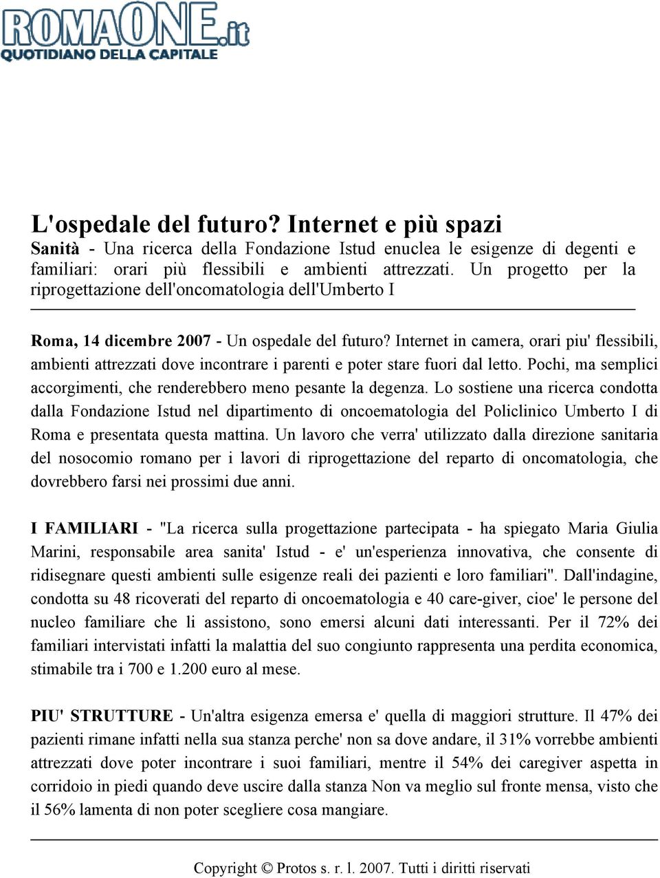 Internet in camera, orari piu' flessibili, ambienti attrezzati dove incontrare i parenti e poter stare fuori dal letto. Pochi, ma semplici accorgimenti, che renderebbero meno pesante la degenza.