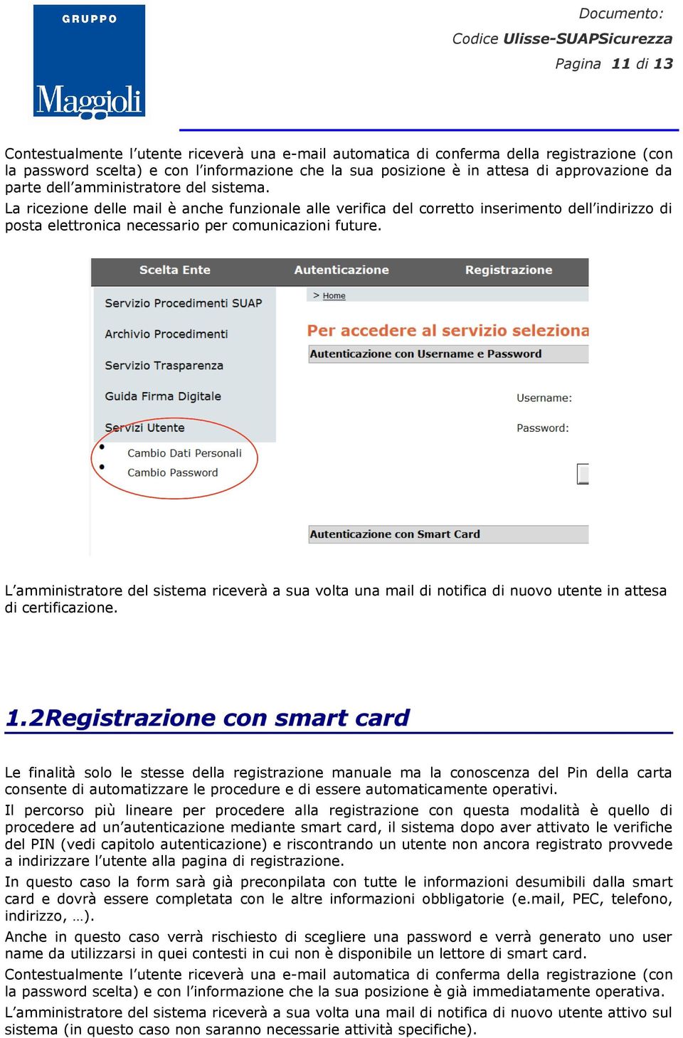 L amministratore del sistema riceverà a sua volta una mail di notifica di nuovo utente in attesa di certificazione. 1.2Registrazione 1.