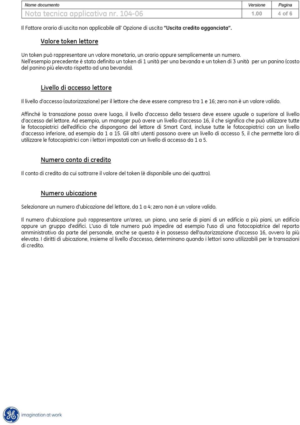 Nell esempio precedente è stato definito un token di 1 unità per una bevanda e un token di 3 unità per un panino (costo del panino più elevato rispetto ad una bevanda).