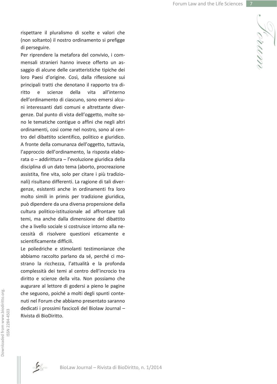 Così, dalla riflessione sui principali tratti che denotano il rapporto tra diritto e scienze della vita all interno dell ordinamento di ciascuno, sono emersi alcuni interessanti dati comuni e