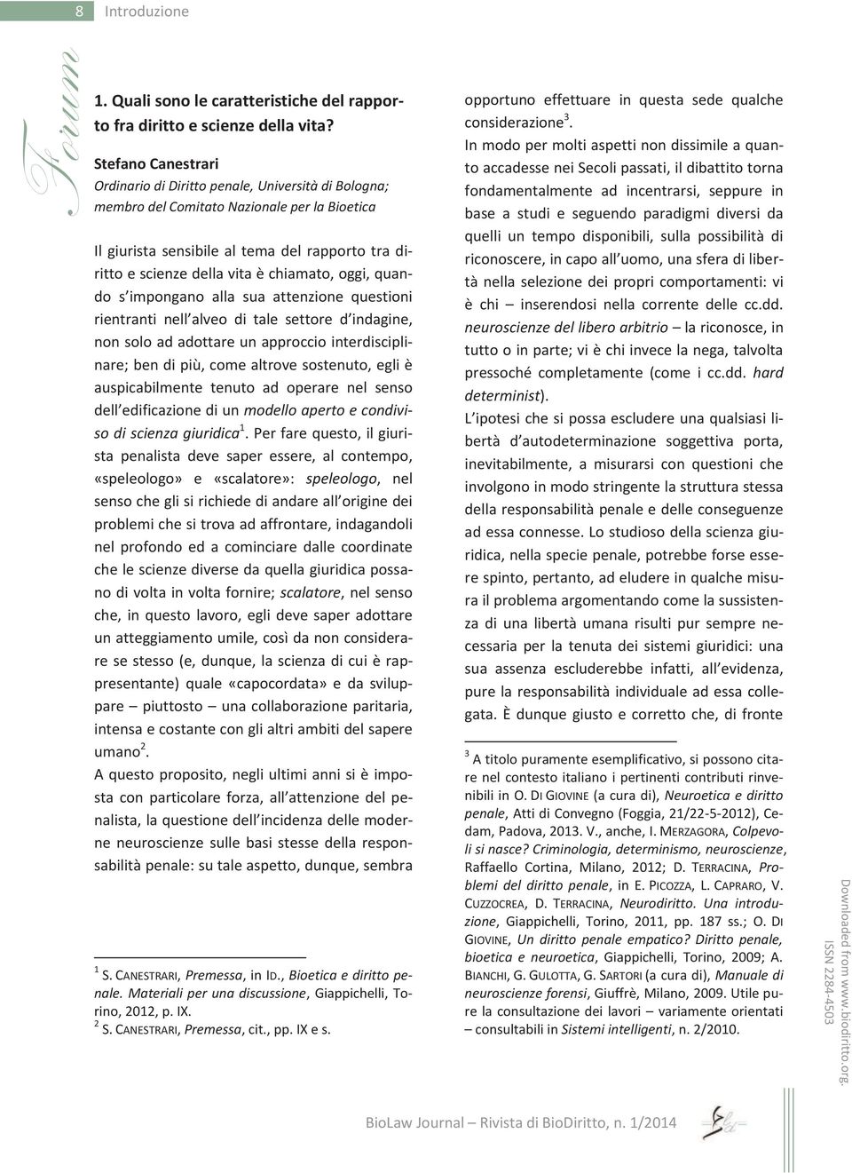 chiamato, oggi, quando s impongano alla sua attenzione questioni rientranti nell alveo di tale settore d indagine, non solo ad adottare un approccio interdisciplinare; ben di più, come altrove