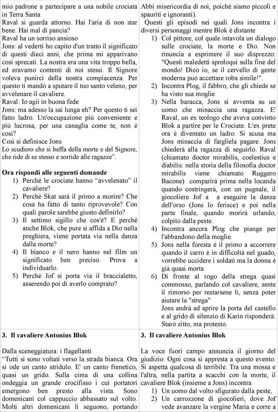 La nostra era una vita troppo bella, ed eravamo contenti di noi stessi. Il Signore voleva punirci della nostra compiacenza.