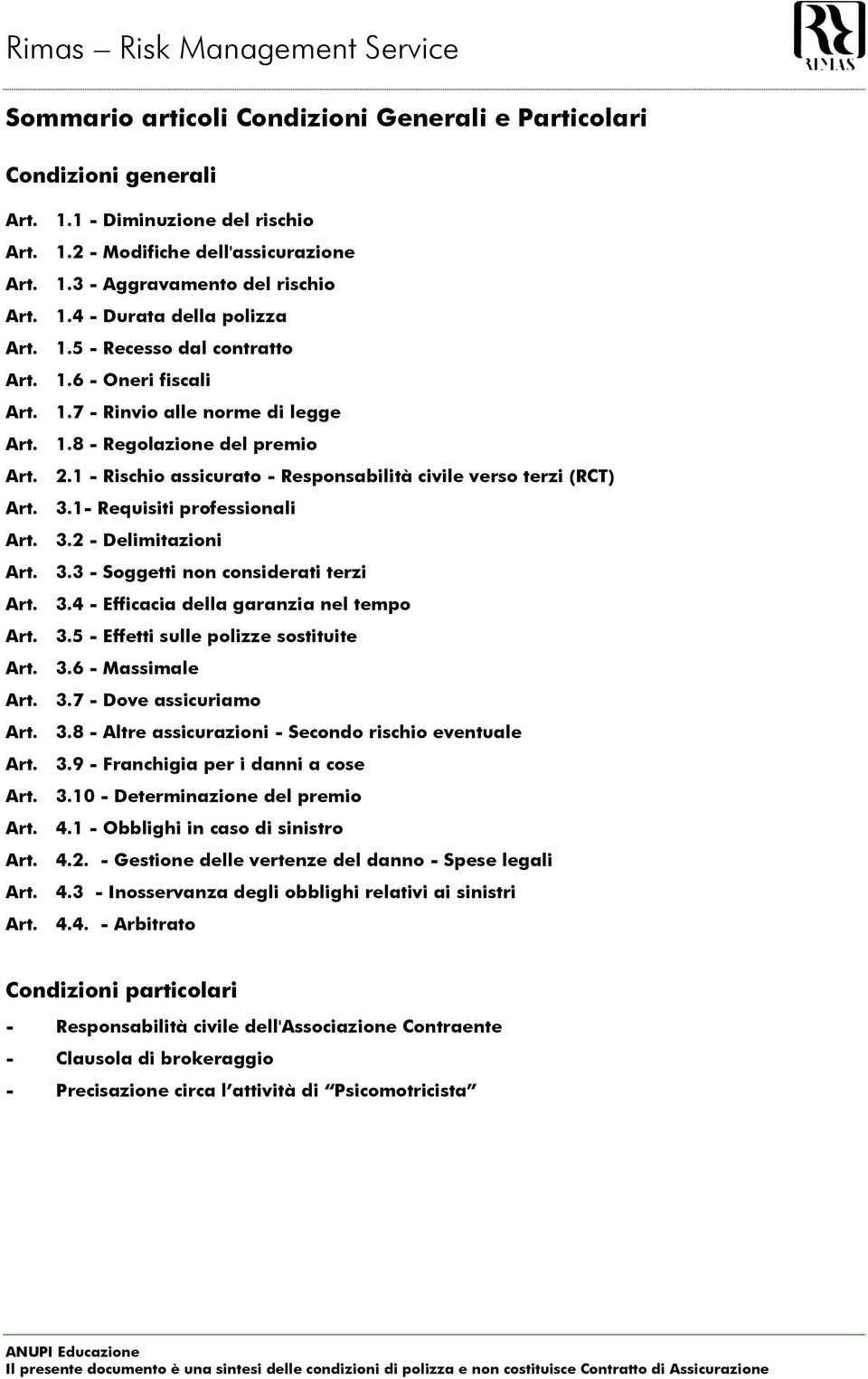 1 - Rischio assicurato - Responsabilità civile verso terzi (RCT) Art. 3.1- Requisiti professionali Art. 3.2 - Delimitazioni Art. 3.3 - Soggetti non considerati terzi Art. 3.4 - Efficacia della garanzia nel tempo Art.