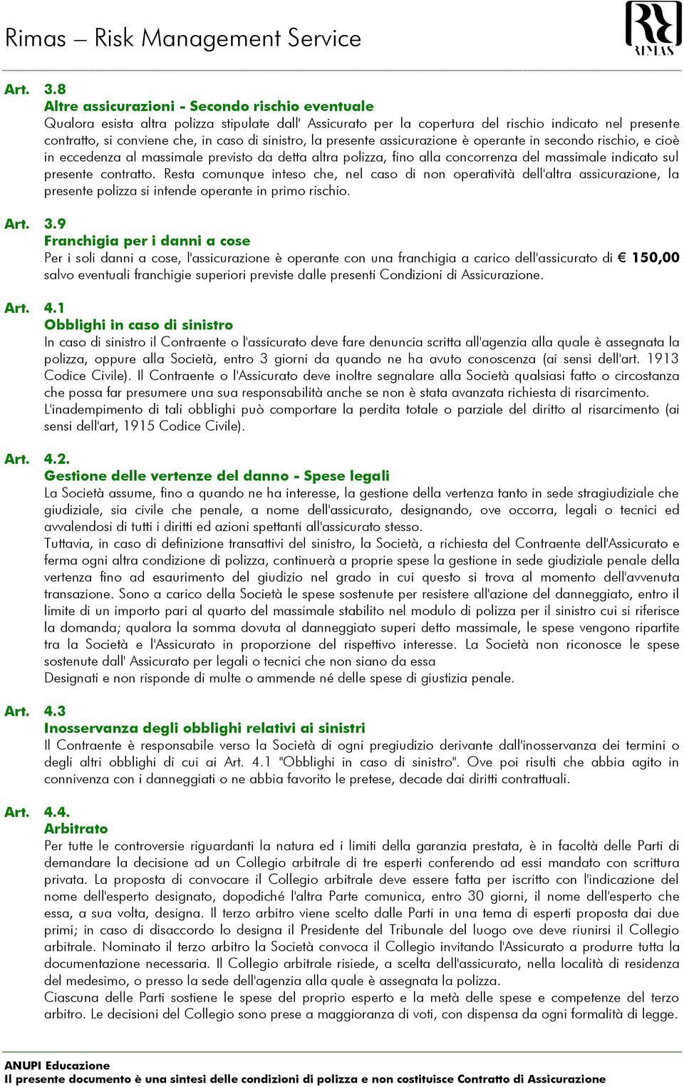 sinistro, la presente assicurazione è operante in secondo rischio, e cioè in eccedenza al massimale previsto da detta altra polizza, fino alla concorrenza del massimale indicato sul presente