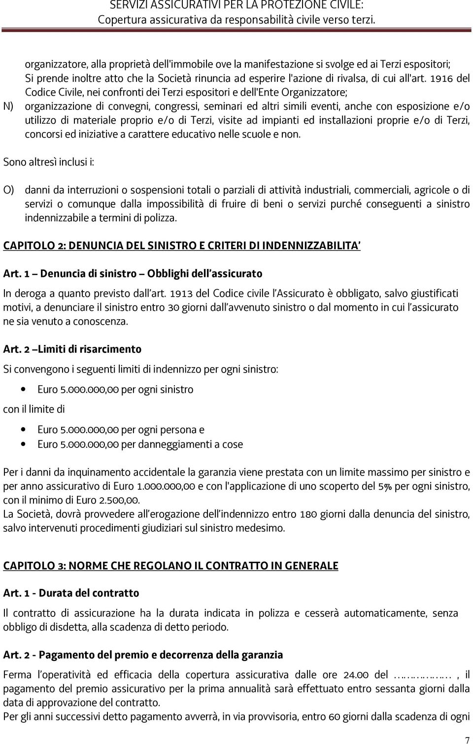 materiale proprio e/o di Terzi, visite ad impianti ed installazioni proprie e/o di Terzi, concorsi ed iniziative a carattere educativo nelle scuole e non.