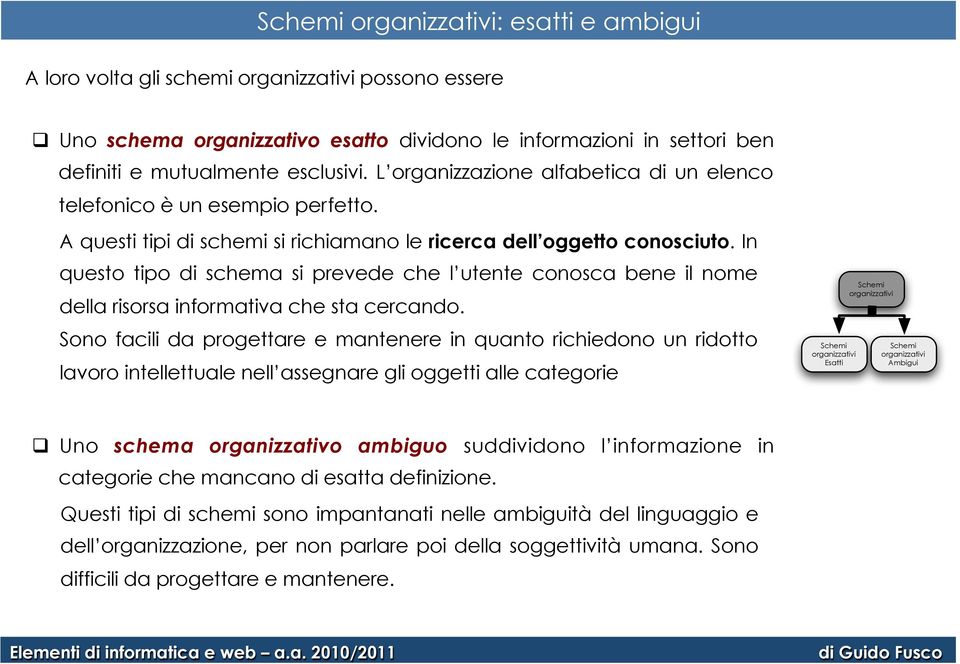 In questo tipo di schema si prevede che l utente conosca bene il nome della risorsa informativa che sta cercando.