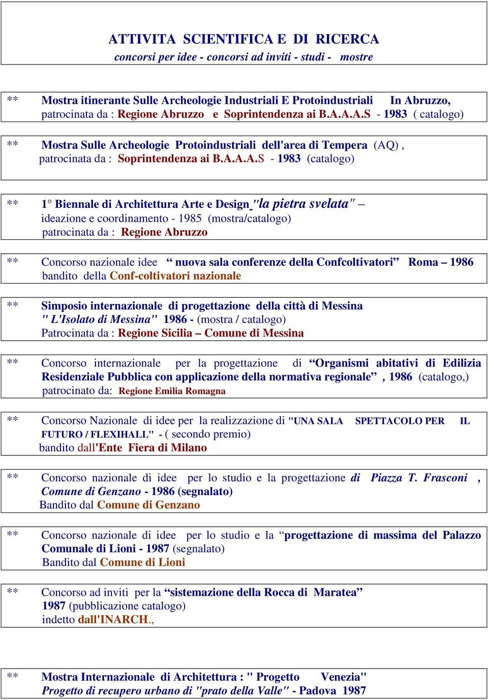 Biennale di Architettura Arte e Design "la pietra svelata" ideazione e coordinamento - 1985 (mostra/catalogo) patrocinata da : Regione Abruzzo ** Concorso nazionale idee nuova sala conferenze della