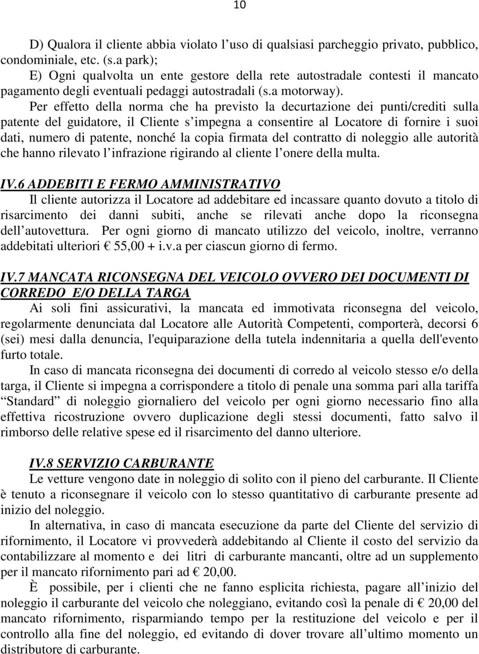 Per effetto della norma che ha previsto la decurtazione dei punti/crediti sulla patente del guidatore, il Cliente s impegna a consentire al Locatore di fornire i suoi dati, numero di patente, nonché