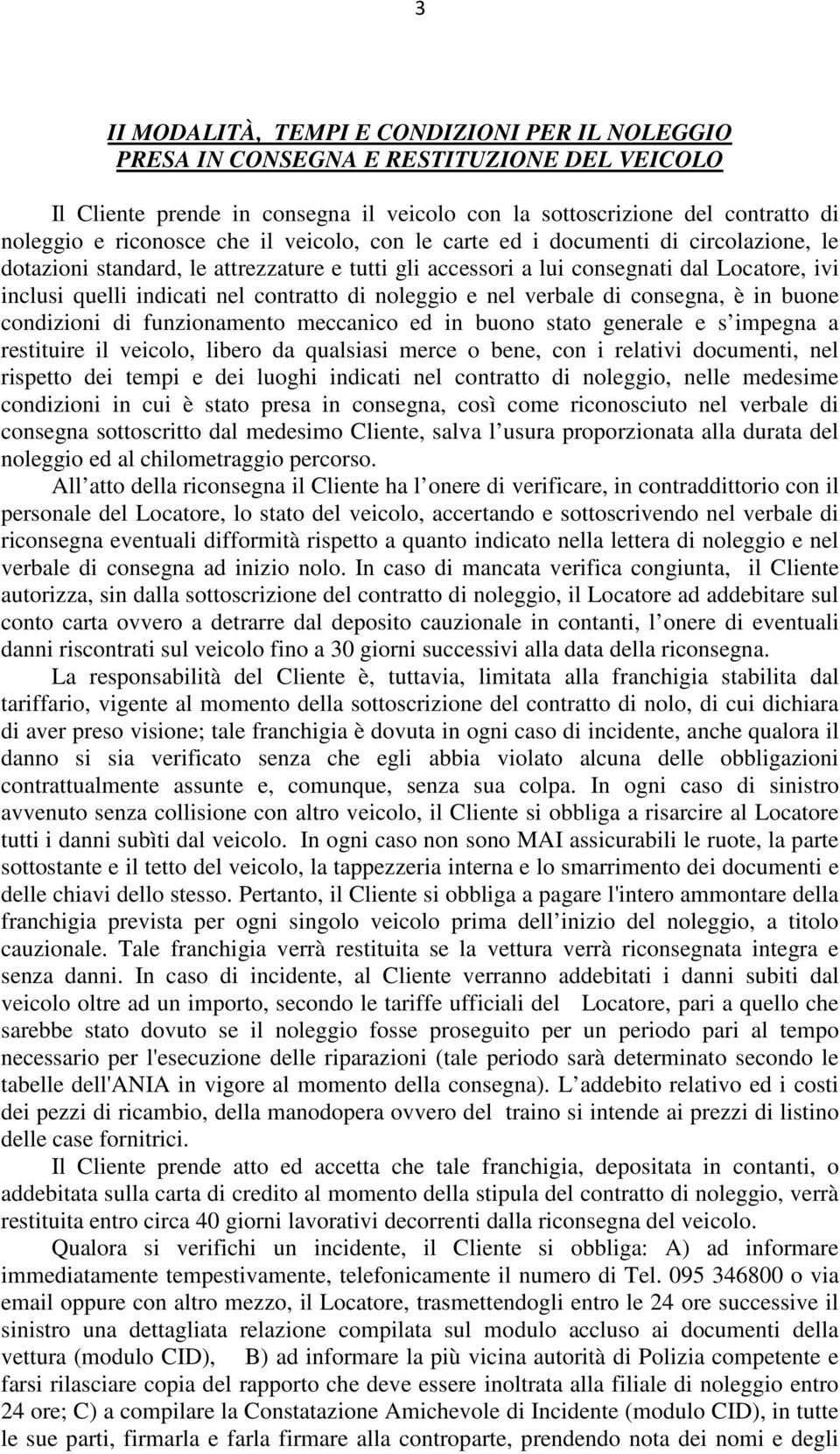 noleggio e nel verbale di consegna, è in buone condizioni di funzionamento meccanico ed in buono stato generale e s impegna a restituire il veicolo, libero da qualsiasi merce o bene, con i relativi