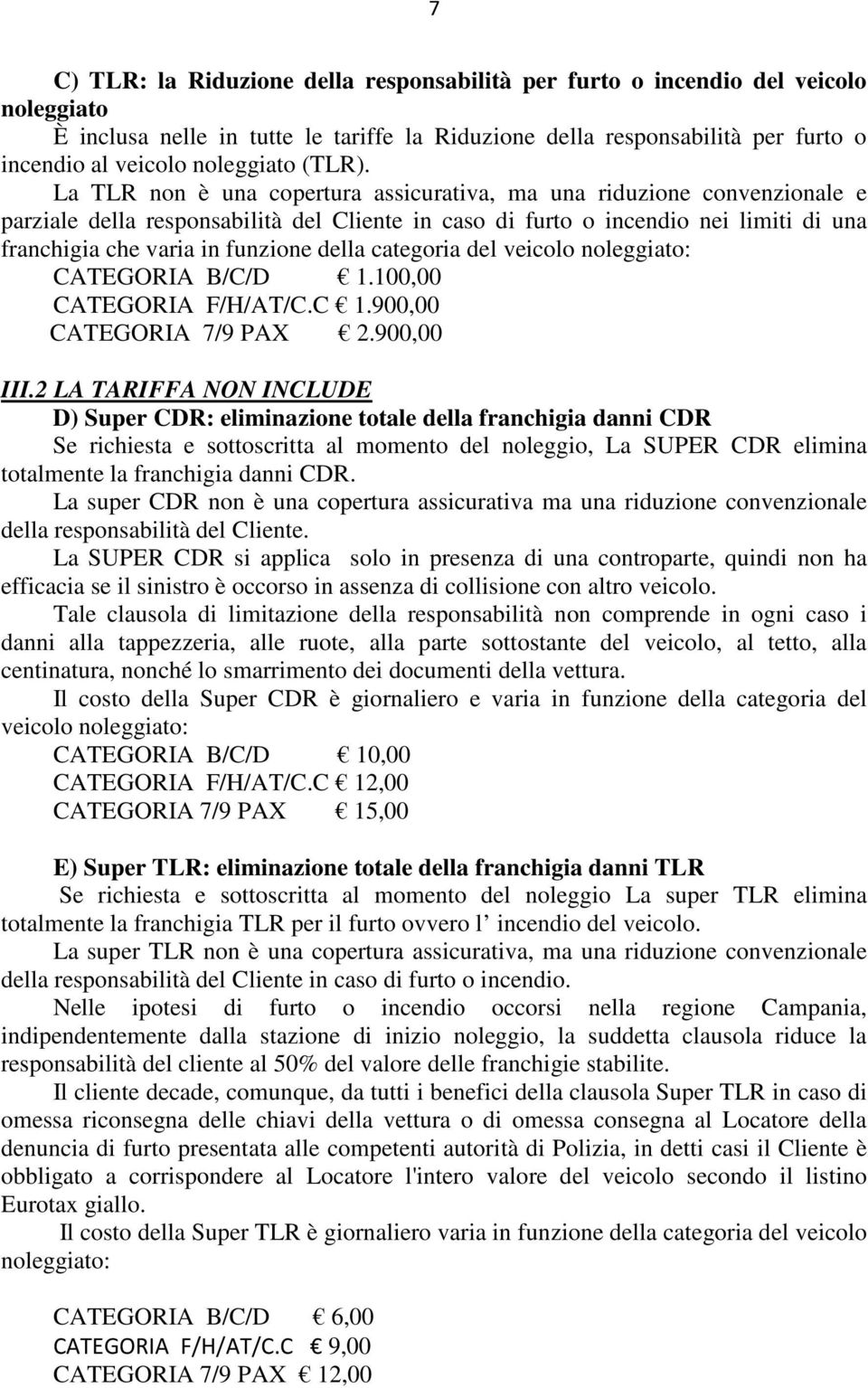 La TLR non è una copertura assicurativa, ma una riduzione convenzionale e parziale della responsabilità del Cliente in caso di furto o incendio nei limiti di una franchigia che varia in funzione