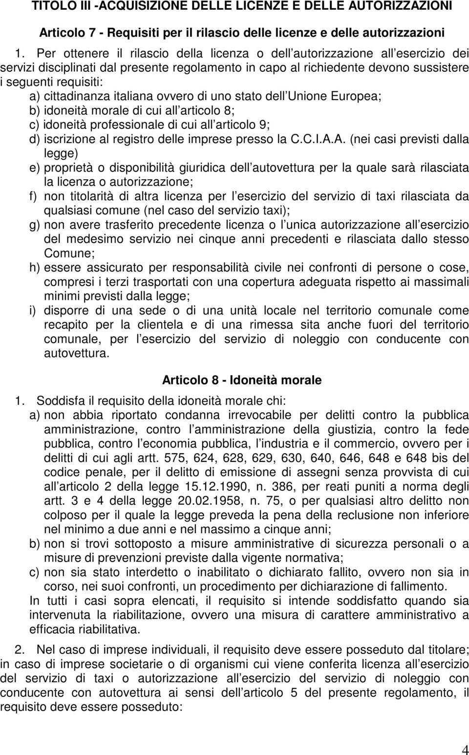 cittadinanza italiana ovvero di uno stato dell Unione Europea; b) idoneità morale di cui all articolo 8; c) idoneità professionale di cui all articolo 9; d) iscrizione al registro delle imprese