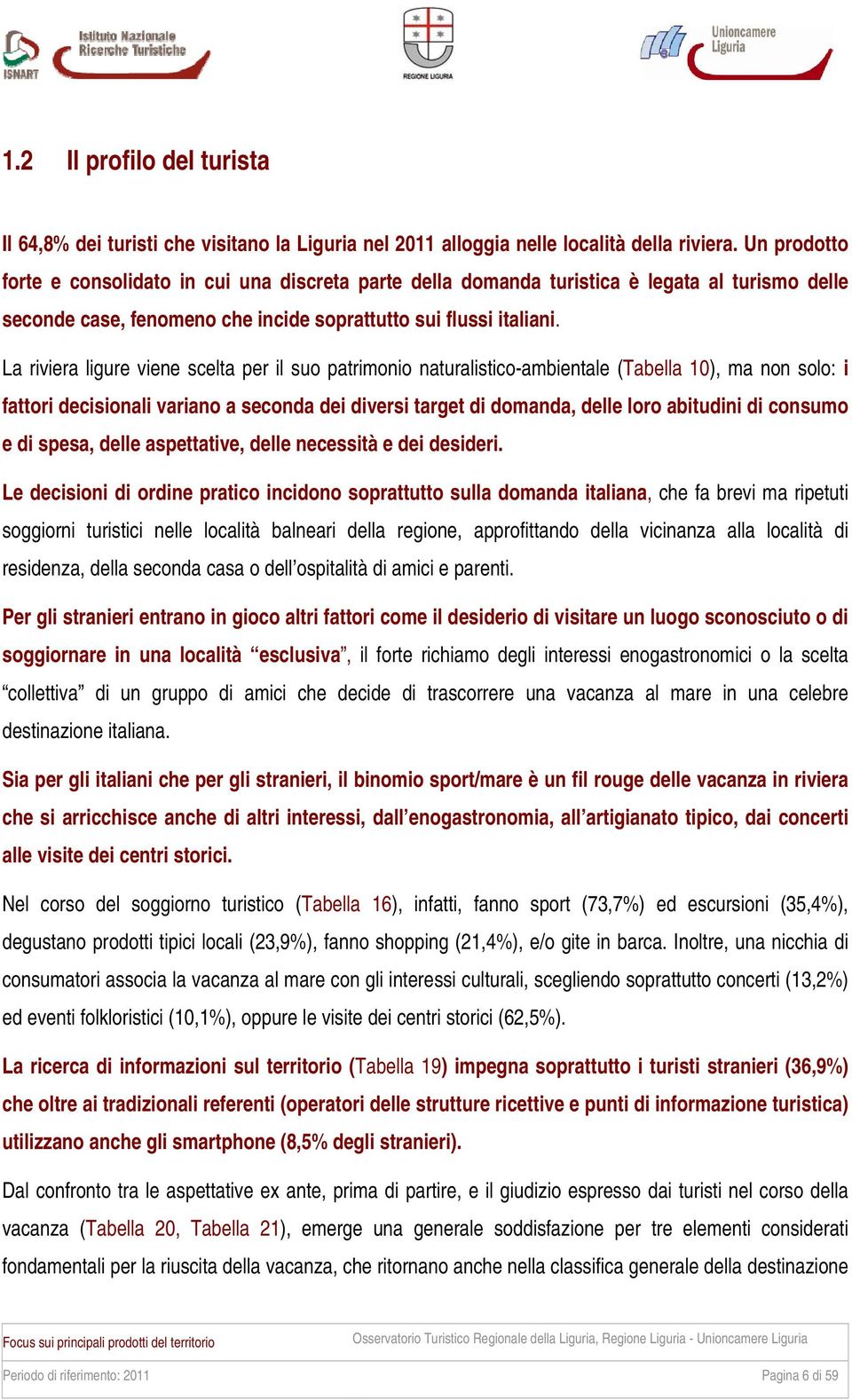 La riviera ligure viene scelta per il suo patrimonio naturalistico-ambientale (Tabella 10), ma non solo: i fattori decisionali variano a seconda dei diversi target di domanda, delle loro abitudini di