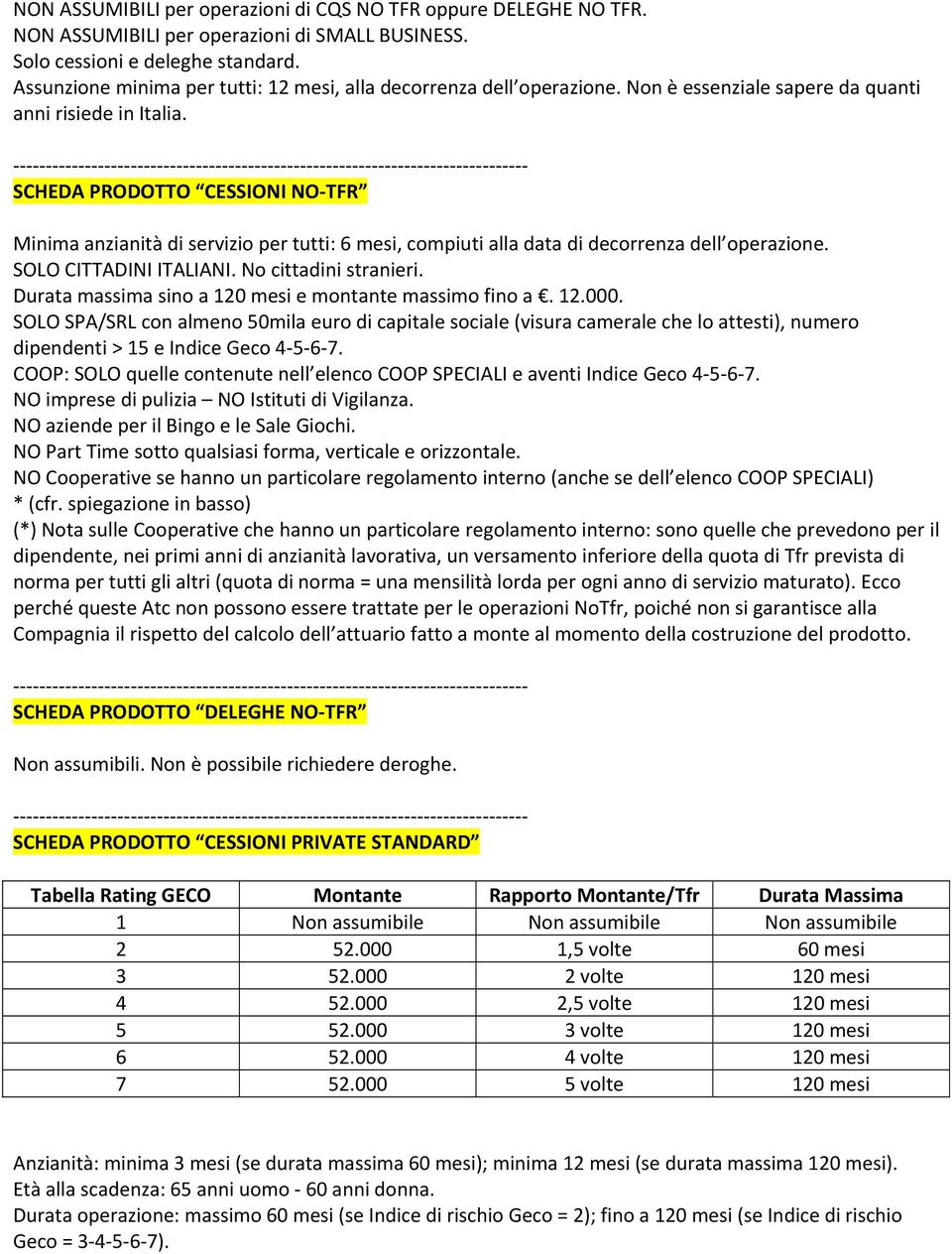 SCHEDA PRODOTTO CESSIONI NO TFR Minima anzianità di servizio per tutti: 6 mesi, compiuti alla data di decorrenza dell operazione. SOLO CITTADINI ITALIANI. No cittadini stranieri.