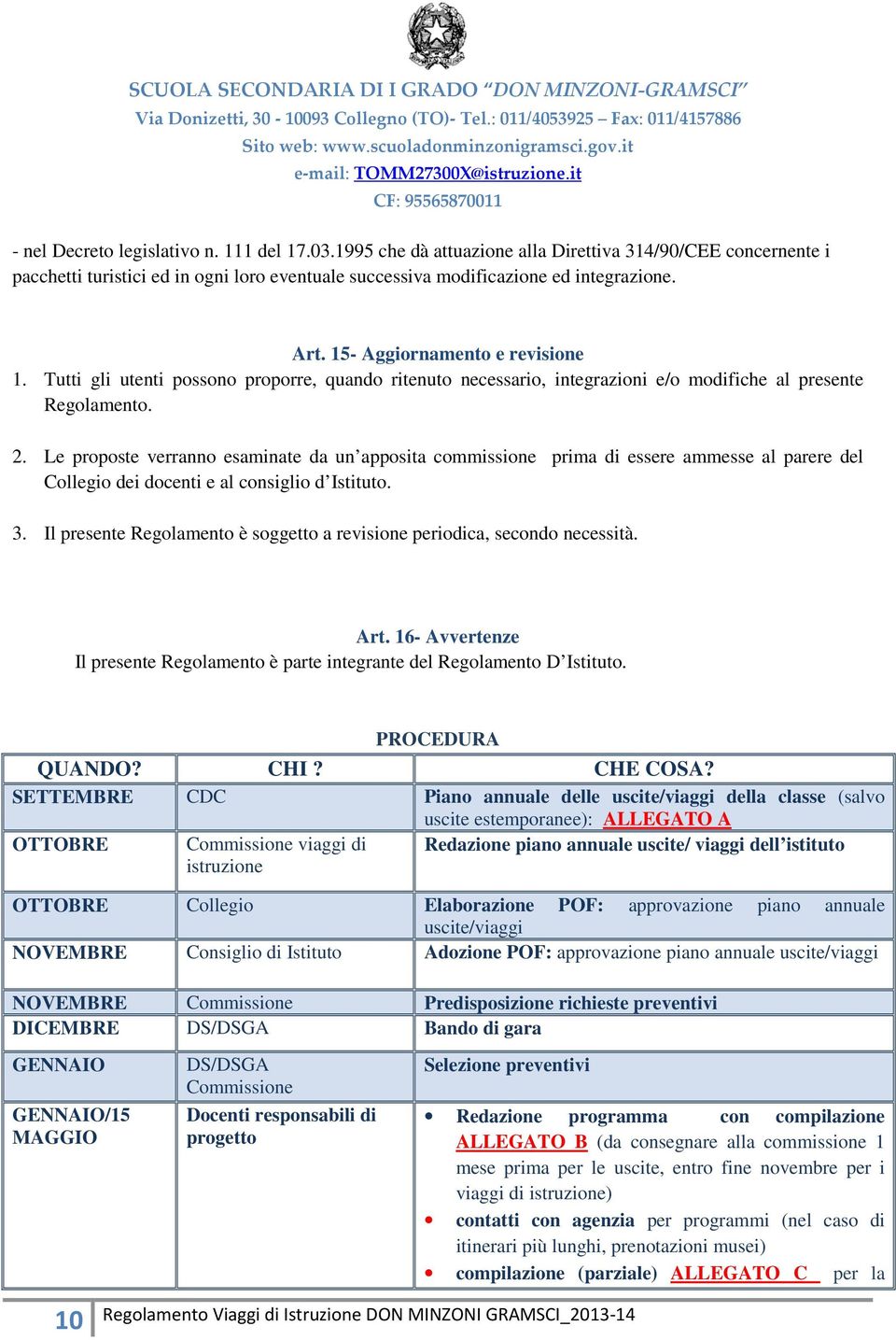 Le proposte verranno esaminate da un apposita commissione prima di essere ammesse al parere del Collegio dei docenti e al consiglio d Istituto. 3.