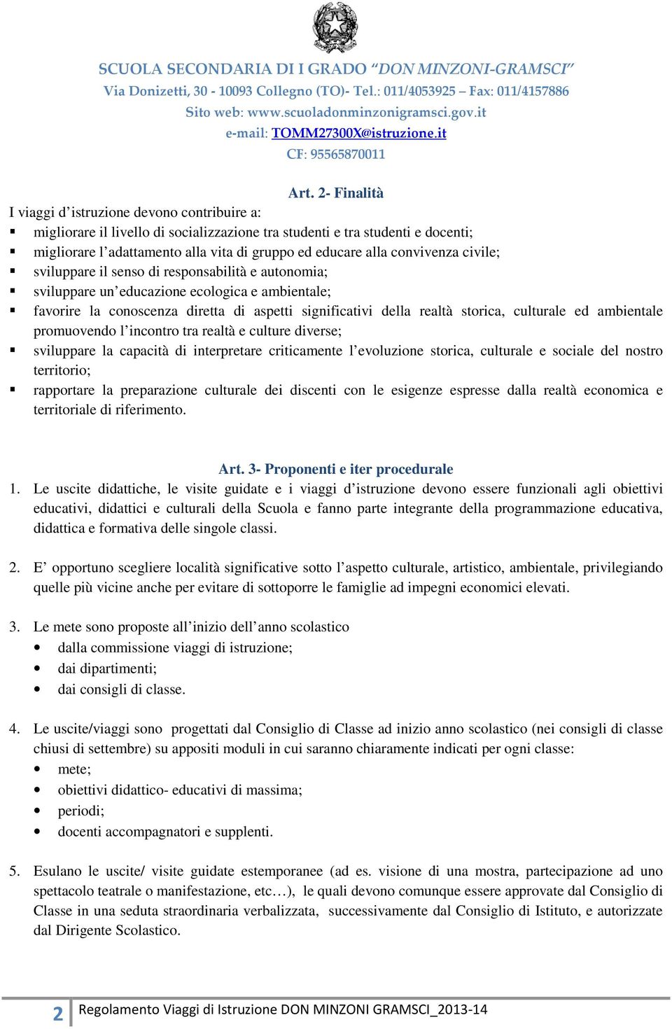 storica, culturale ed ambientale promuovendo l incontro tra realtà e culture diverse; sviluppare la capacità di interpretare criticamente l evoluzione storica, culturale e sociale del nostro