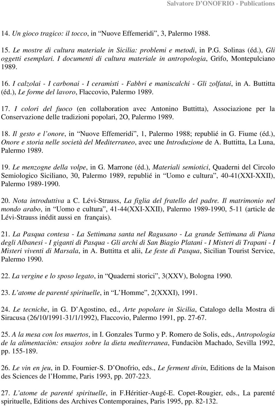 ), Le forme del lavoro, Flaccovio, Palermo 1989. 17. I colori del fuoco (en collaboration avec Antonino Buttitta), Associazione per la Conservazione delle tradizioni popolari, 2O, Palermo 1989. 18.