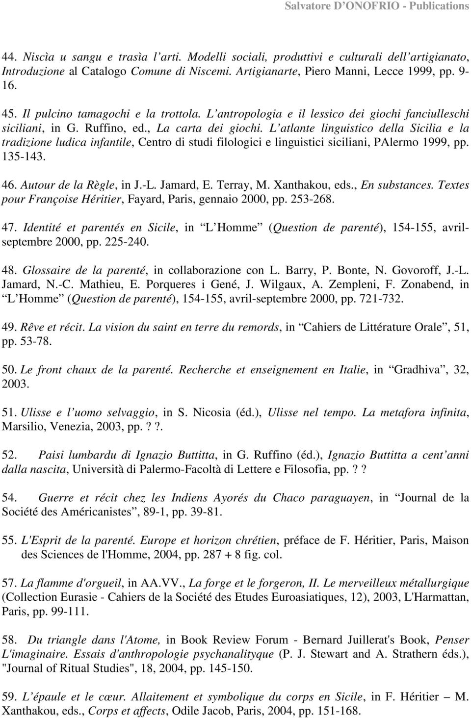 L atlante linguistico della Sicilia e la tradizione ludica infantile, Centro di studi filologici e linguistici siciliani, PAlermo 1999, pp. 135-143. 46. Autour de la Règle, in J.-L. Jamard, E.