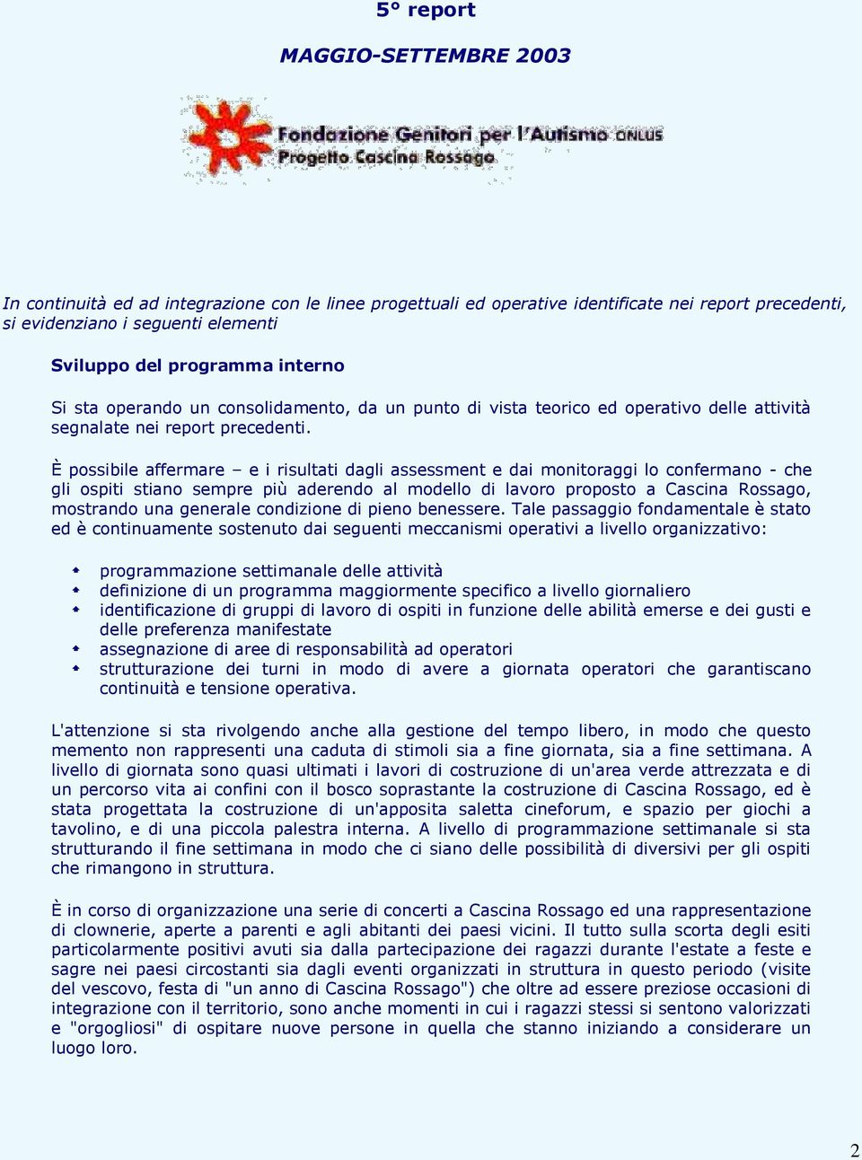 È possibile affermare e i risultati dagli assessment e dai monitoraggi lo confermano - che gli ospiti stiano sempre più aderendo al modello di lavoro proposto a Cascina Rossago, mostrando una