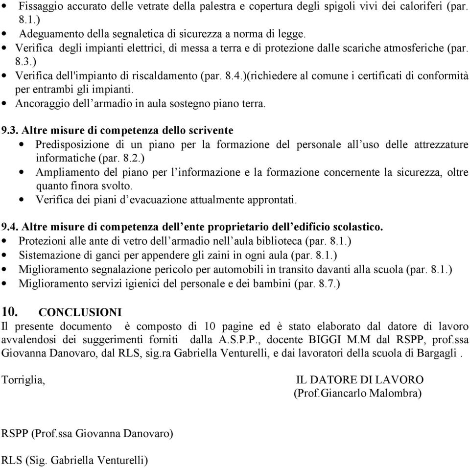 )(richiedere al comune i certificati di conformità per entrambi gli impianti. Ancoraggio dell armadio in aula sostegno piano terra. 9.3.