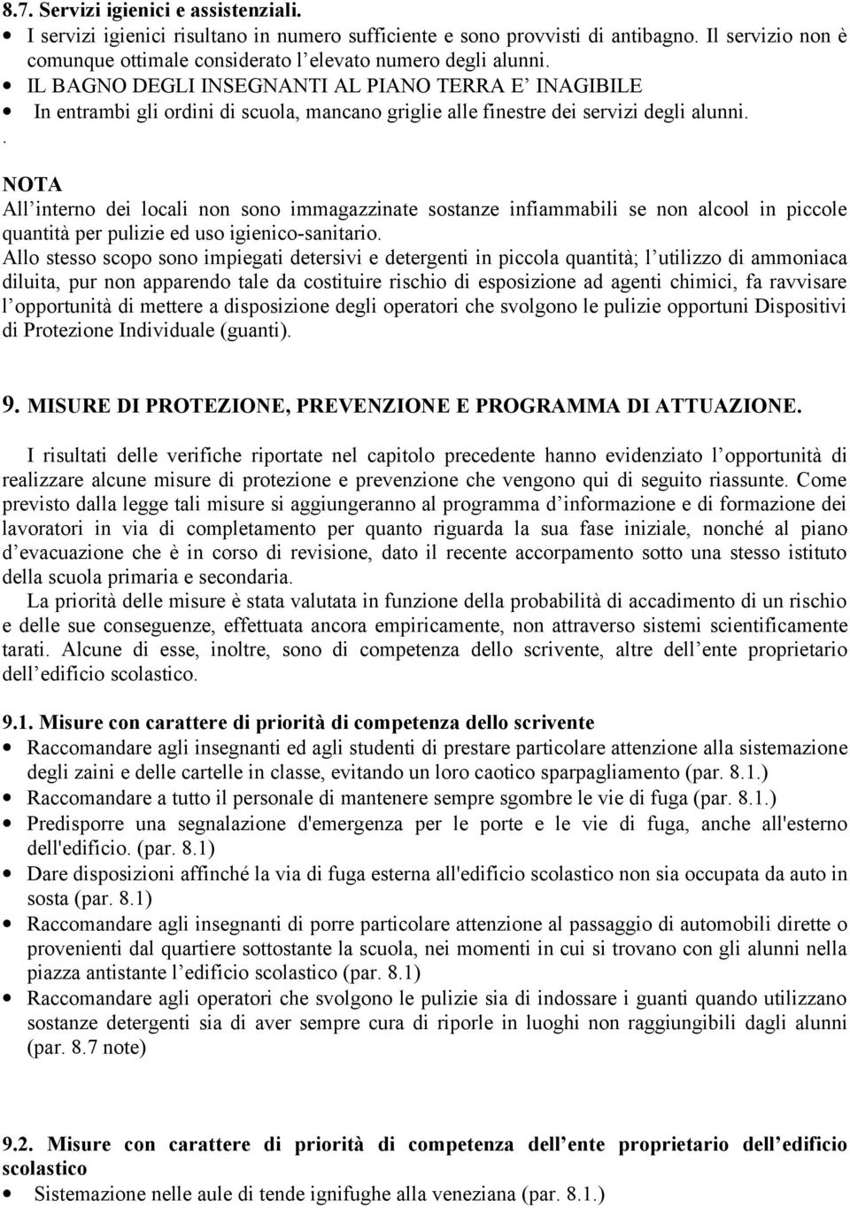 . NOTA All interno dei locali non sono immagazzinate sostanze infiammabili se non alcool in piccole quantità per pulizie ed uso igienico-sanitario.