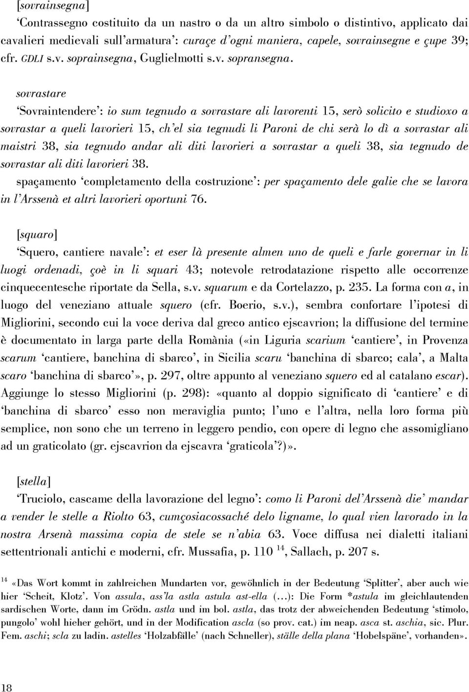 sovrastare Sovraintendere : io sum tegnudo a sovrastare ali lavorenti 15, serò solicito e studioxo a sovrastar a queli lavorieri 15, ch el sia tegnudi li Paroni de chi serà lo dì a sovrastar ali