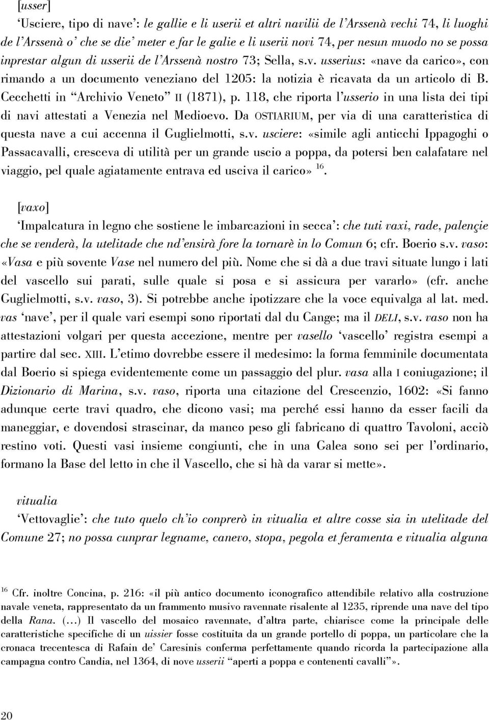 Cecchetti in Archivio Veneto II (1871), p. 118, che riporta l usserio in una lista dei tipi di navi attestati a Venezia nel Medioevo.