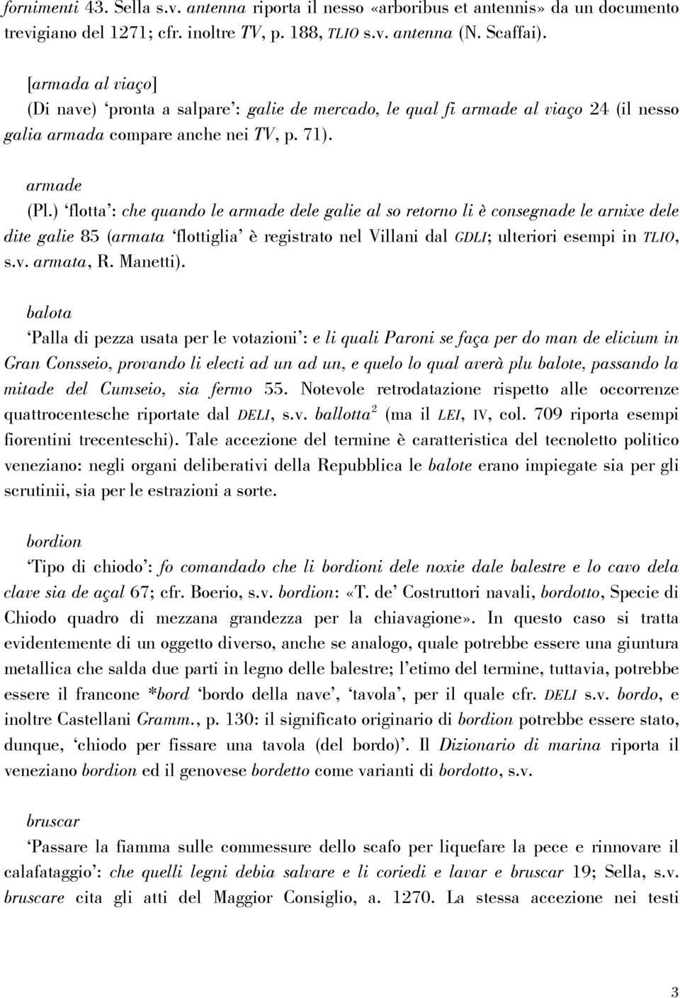 ) flotta : che quando le armade dele galie al so retorno li è consegnade le arnixe dele dite galie 85 (armata flottiglia è registrato nel Villani dal GDLI; ulteriori esempi in TLIO, s.v. armata, R.