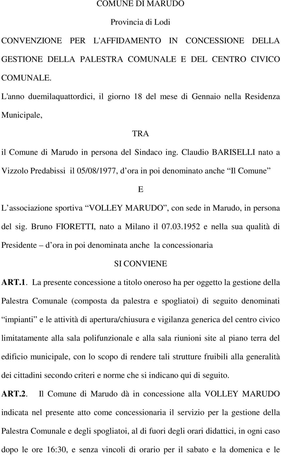 Claudio BARISELLI nato a Vizzolo Predabissi il 05/08/1977, d ora in poi denominato anche Il Comune E L associazione sportiva VOLLEY MARUDO, con sede in Marudo, in persona del sig.