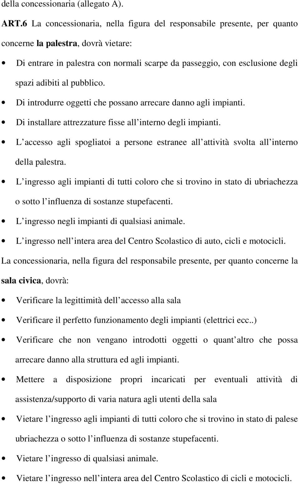 al pubblico. Di introdurre oggetti che possano arrecare danno agli impianti. Di installare attrezzature fisse all interno degli impianti.