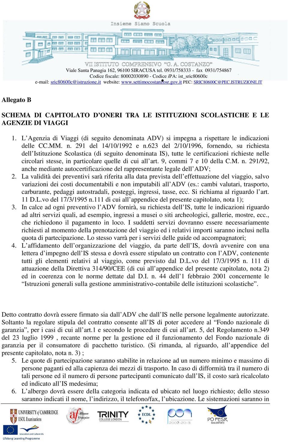 623 del 2/10/1996, fornendo, su richiesta dell Istituzione Scolastica (di seguito denominata IS), tutte le certificazioni richieste nelle circolari stesse, in particolare quelle di cui all art.